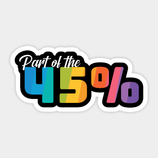 Part of the 45% of White Women against 45 - Rainbow Sticker